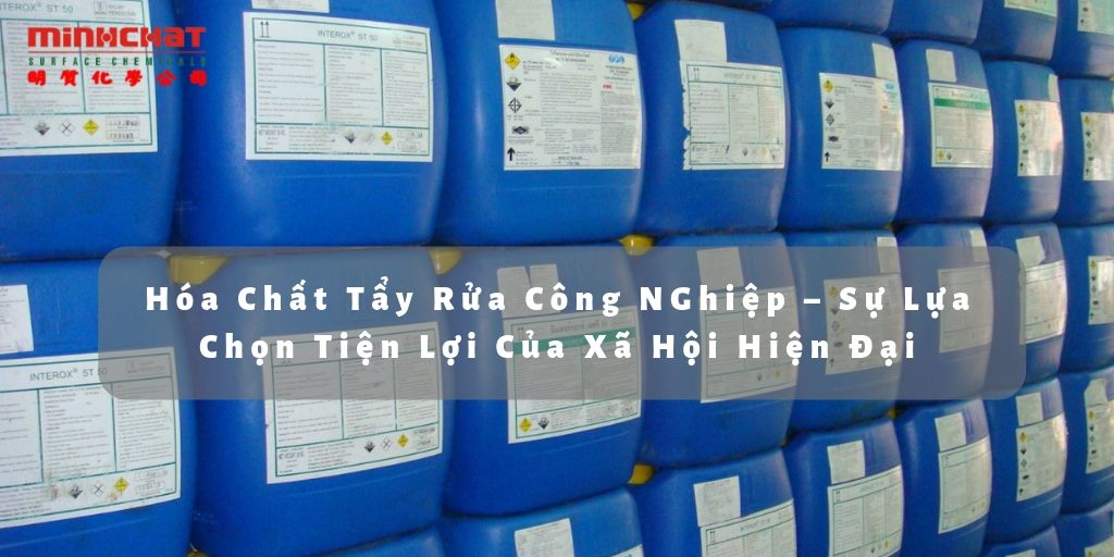 Hóa Chất Tẩy Rửa Công NGhiệp – Sự Lựa Chọn Tiện Lợi Của Xã Hội Hiện Đại